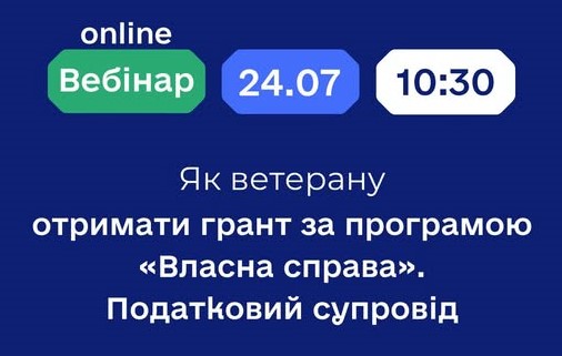 Вебінар на тему: «Надання грантів на створення або розвиток власного бізнесу учасникам бойових дій, особам з інвалідністю внаслідок війни та членам їх сімей. Податковий супровід ветеранського бізнесу"